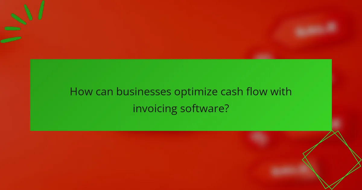 How can businesses optimize cash flow with invoicing software?