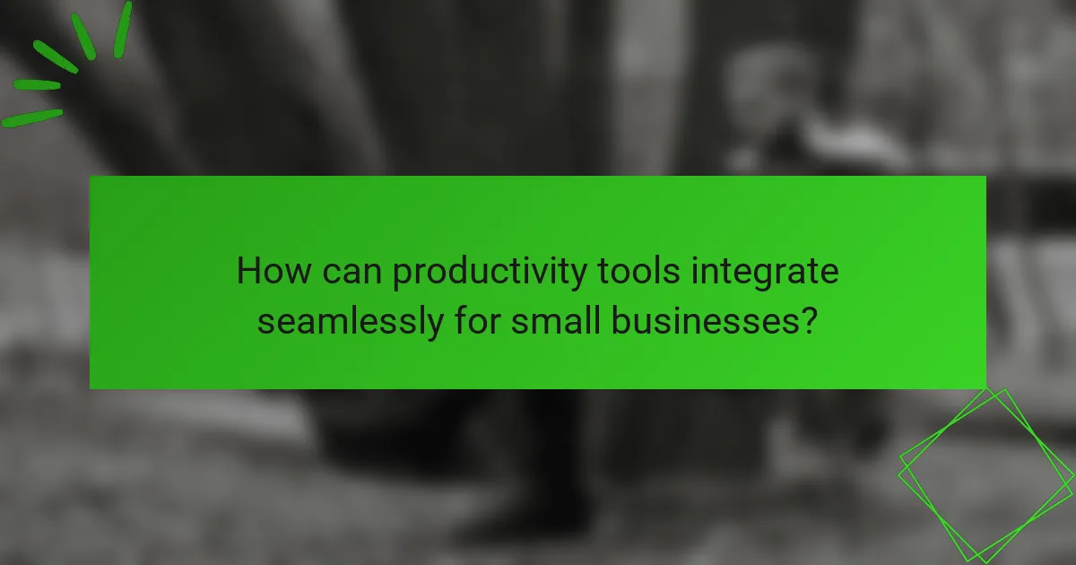 How can productivity tools integrate seamlessly for small businesses?