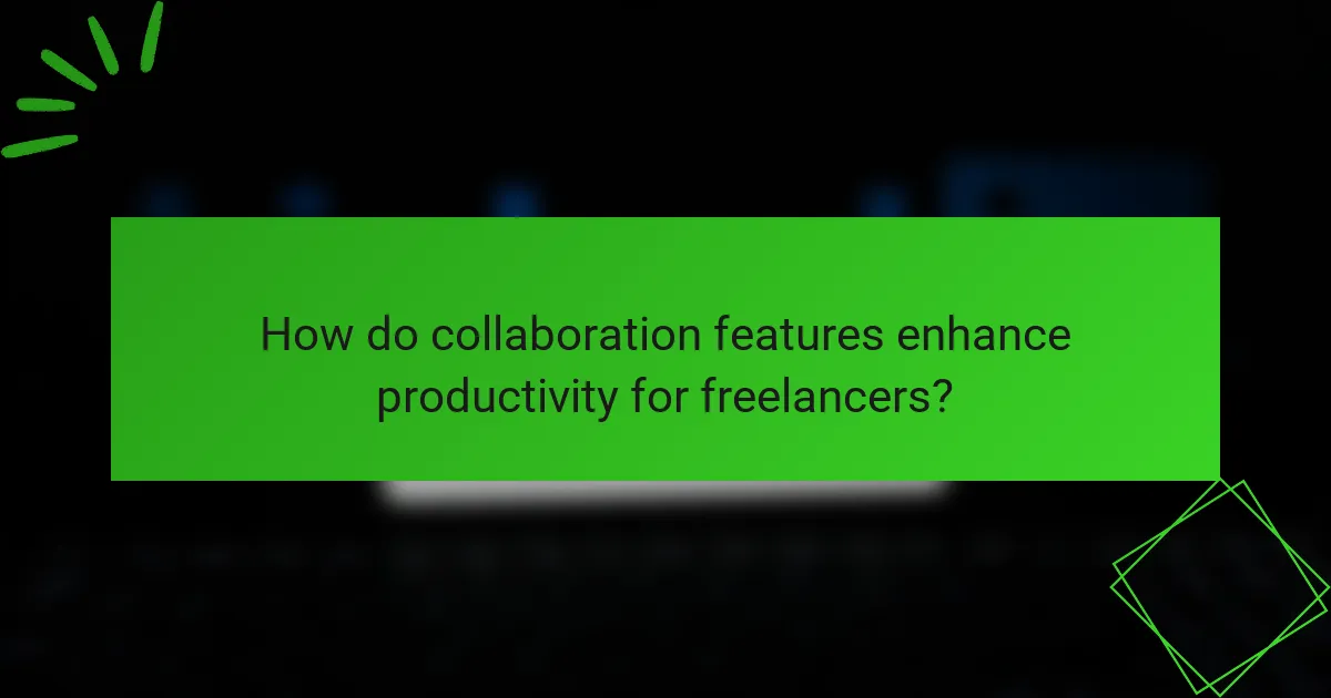 How do collaboration features enhance productivity for freelancers?
