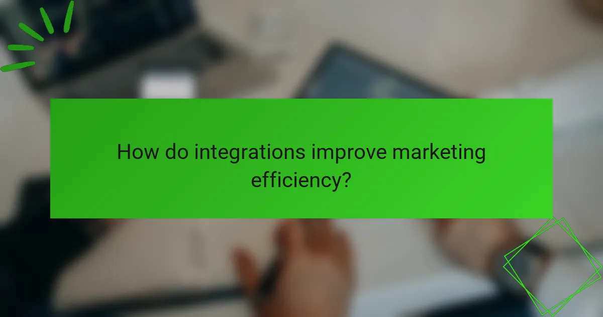 How do integrations improve marketing efficiency?