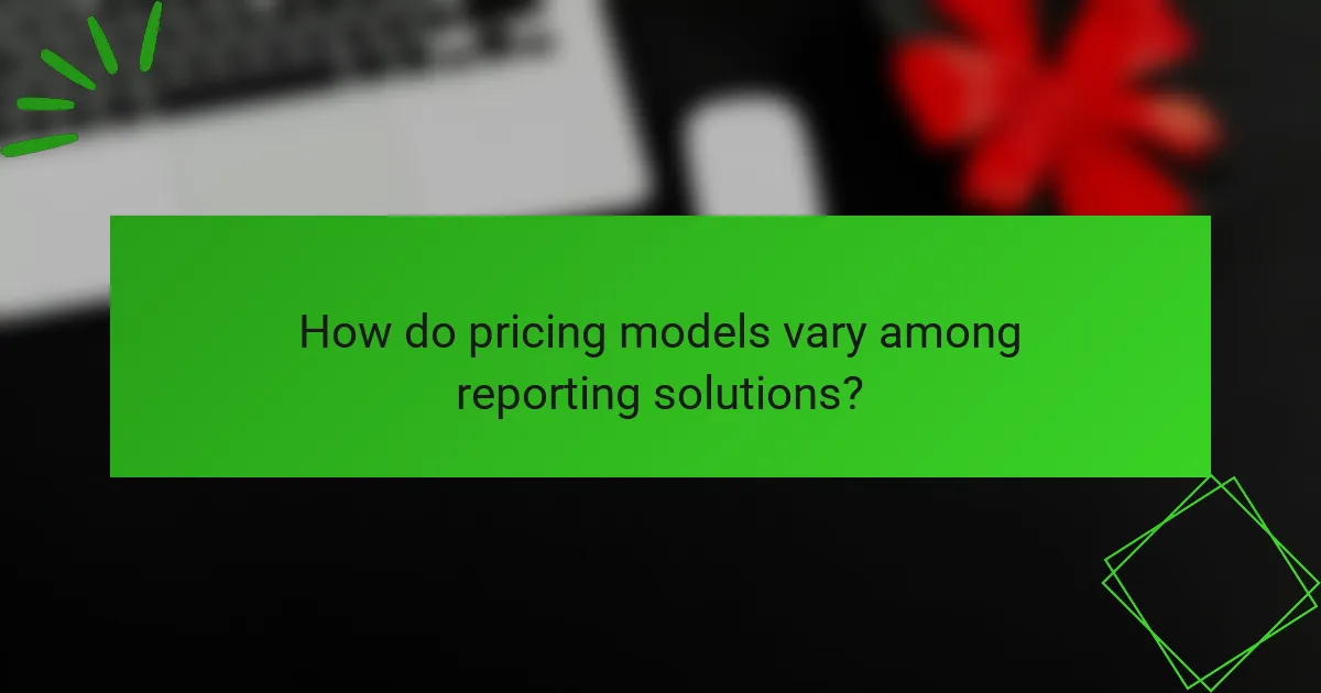 How do pricing models vary among reporting solutions?