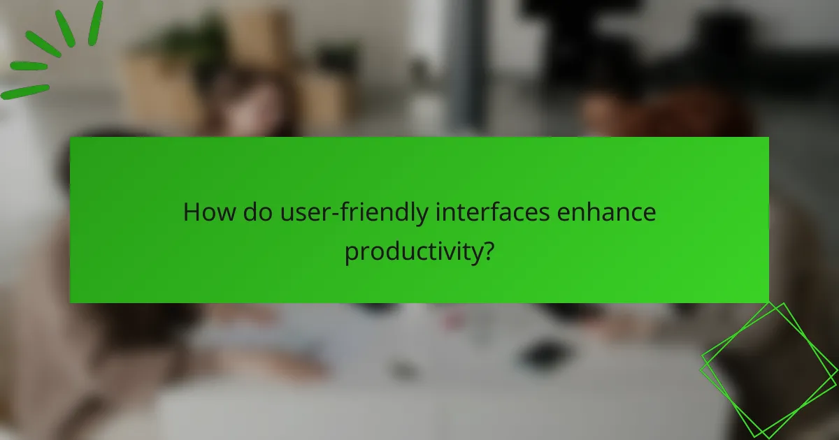 How do user-friendly interfaces enhance productivity?