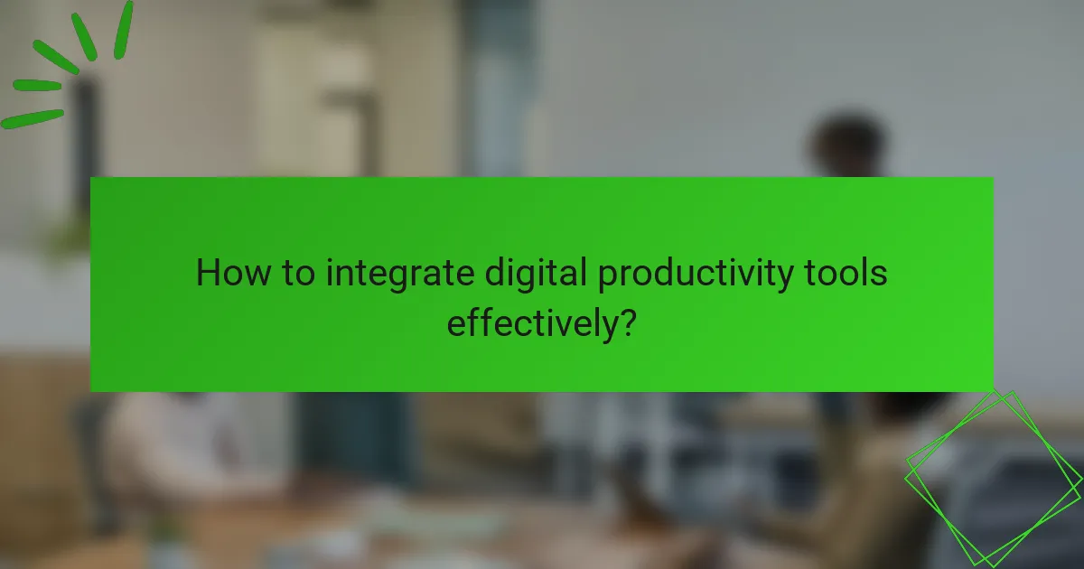How to integrate digital productivity tools effectively?