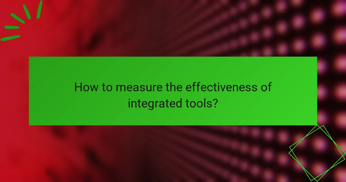 How to measure the effectiveness of integrated tools?