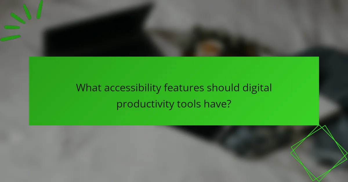 What accessibility features should digital productivity tools have?
