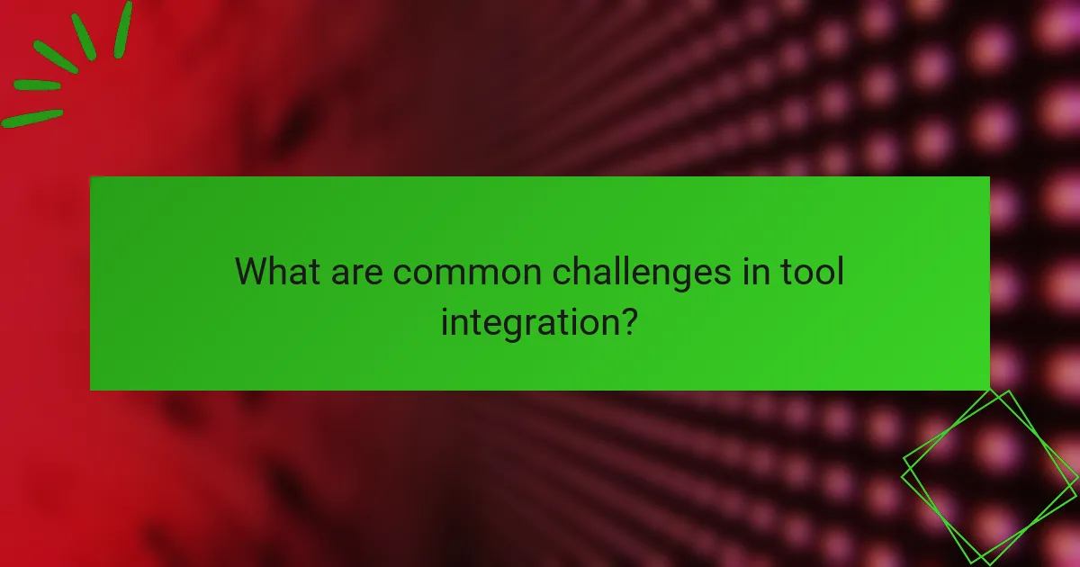 What are common challenges in tool integration?