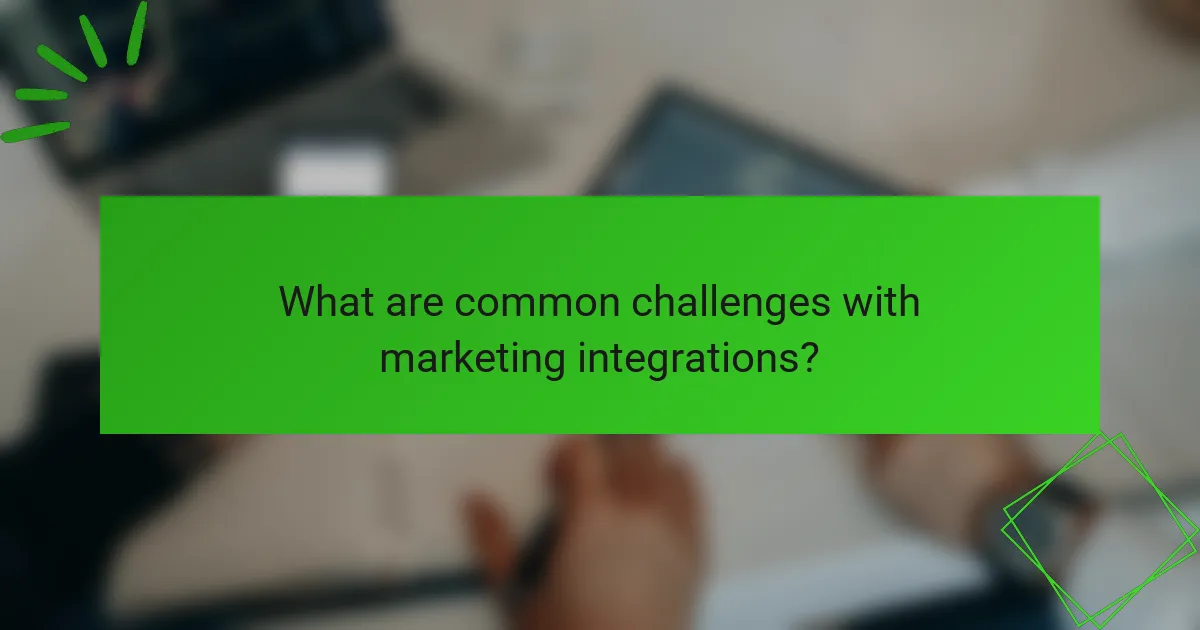 What are common challenges with marketing integrations?