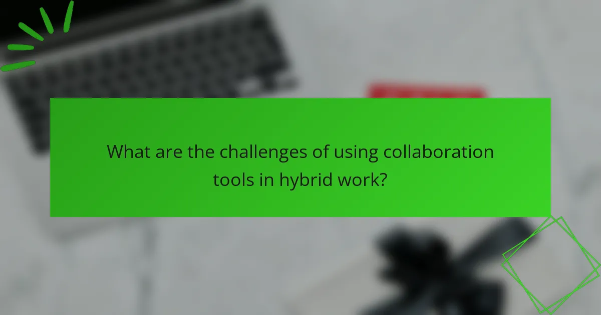 What are the challenges of using collaboration tools in hybrid work?
