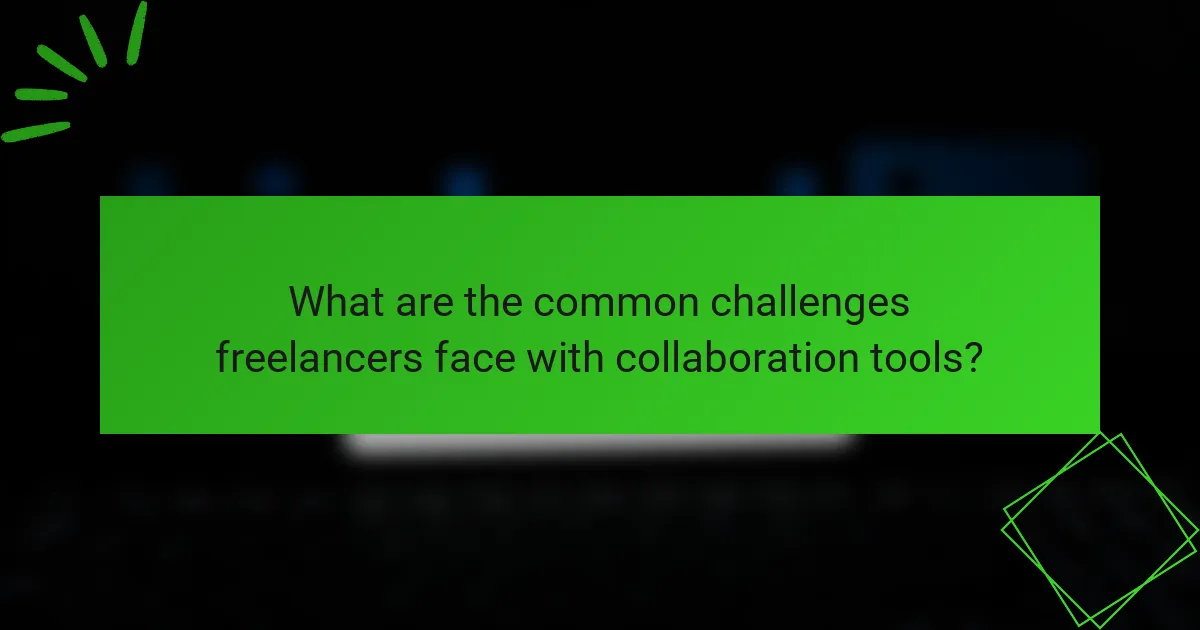 What are the common challenges freelancers face with collaboration tools?