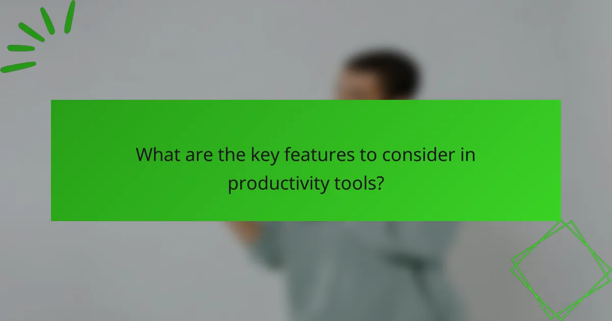What are the key features to consider in productivity tools?