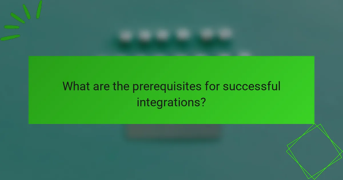 What are the prerequisites for successful integrations?