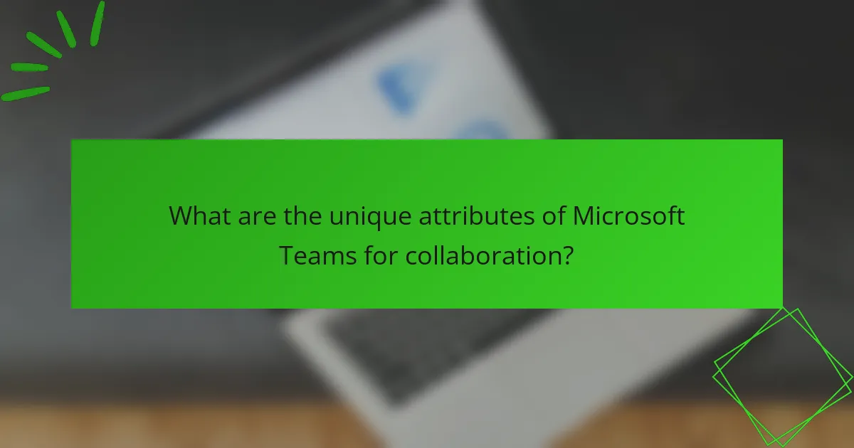 What are the unique attributes of Microsoft Teams for collaboration?