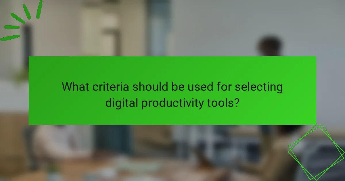 What criteria should be used for selecting digital productivity tools?