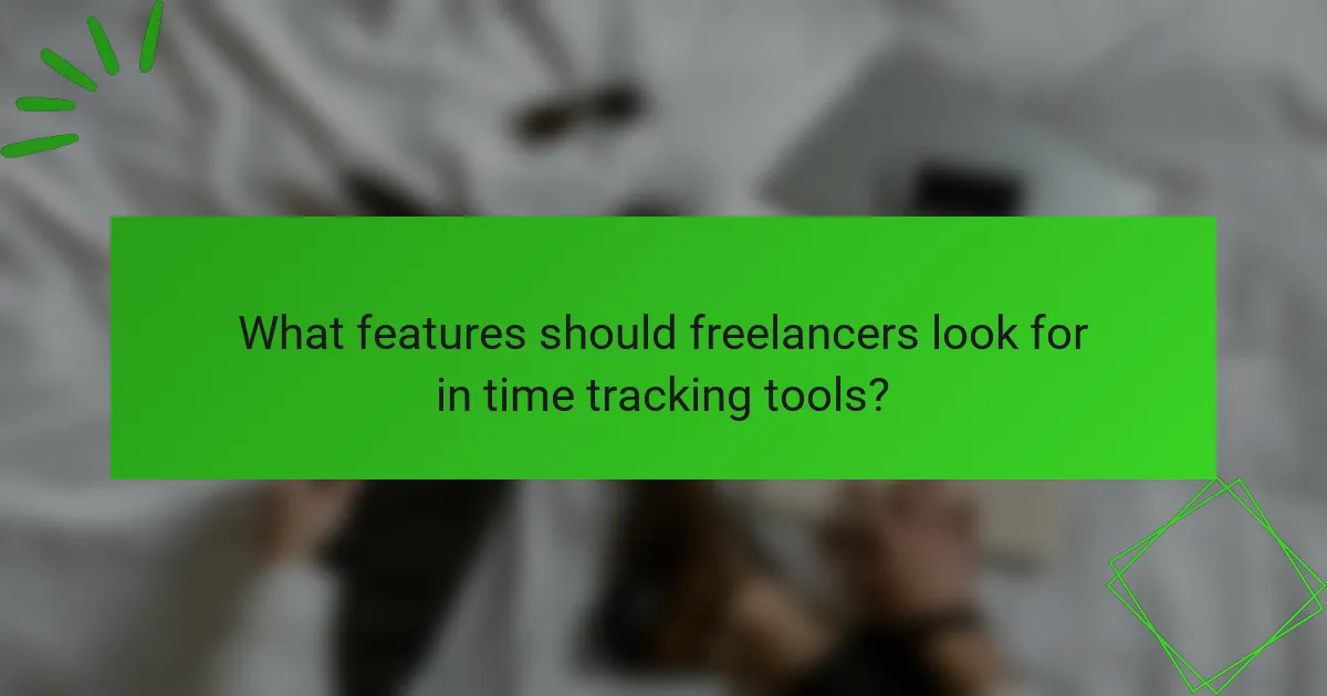 What features should freelancers look for in time tracking tools?