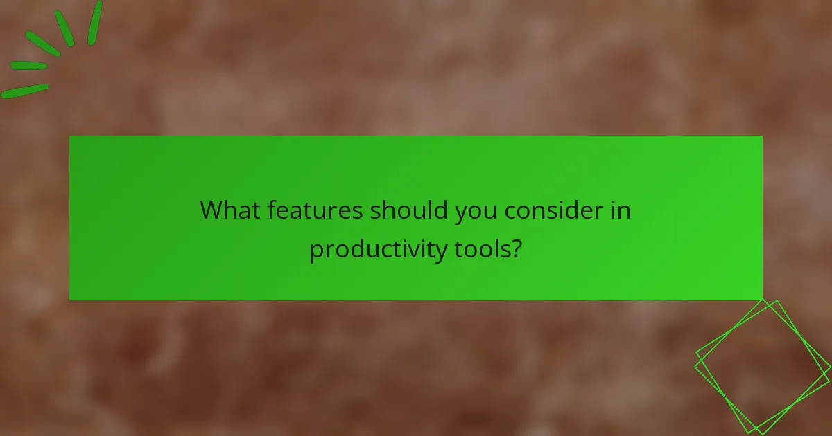 What features should you consider in productivity tools?