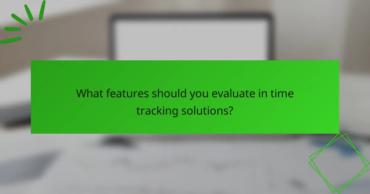 What features should you evaluate in time tracking solutions?