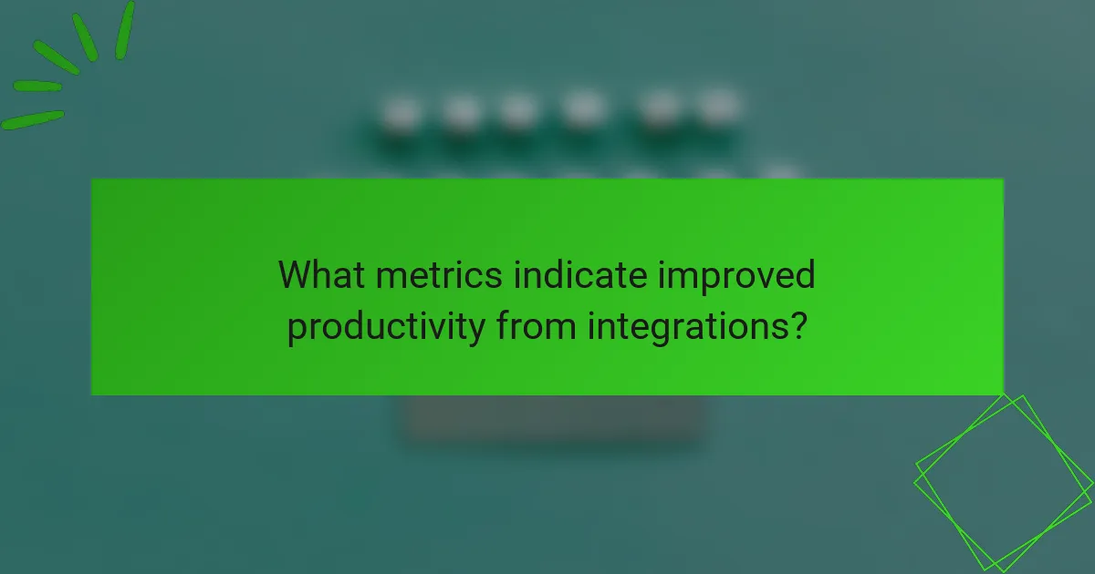 What metrics indicate improved productivity from integrations?