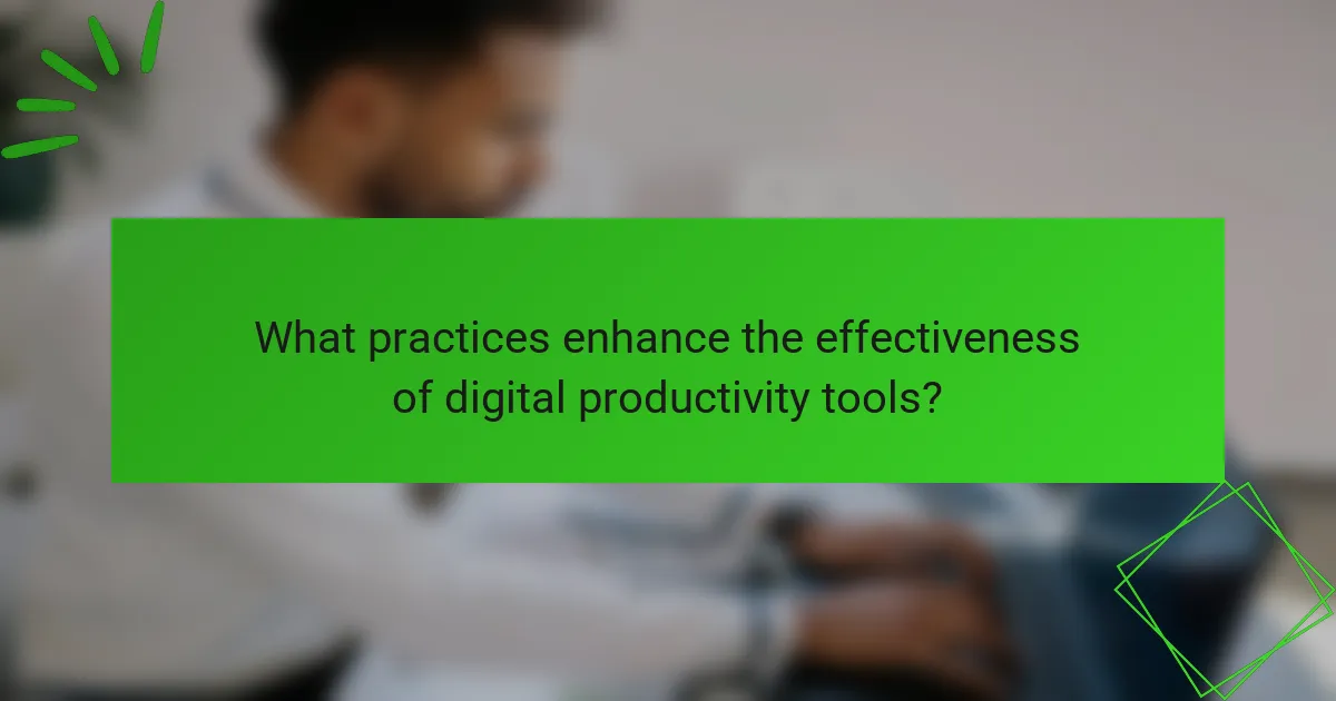 What practices enhance the effectiveness of digital productivity tools?