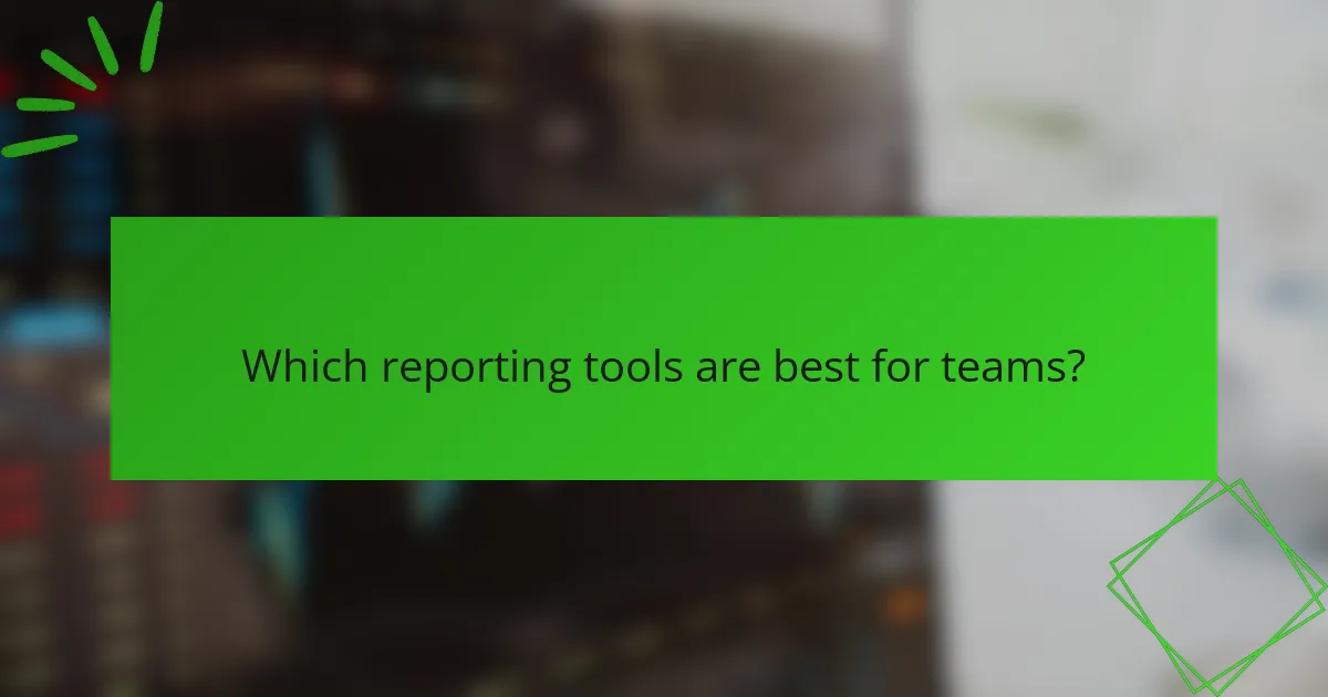 Which reporting tools are best for teams?