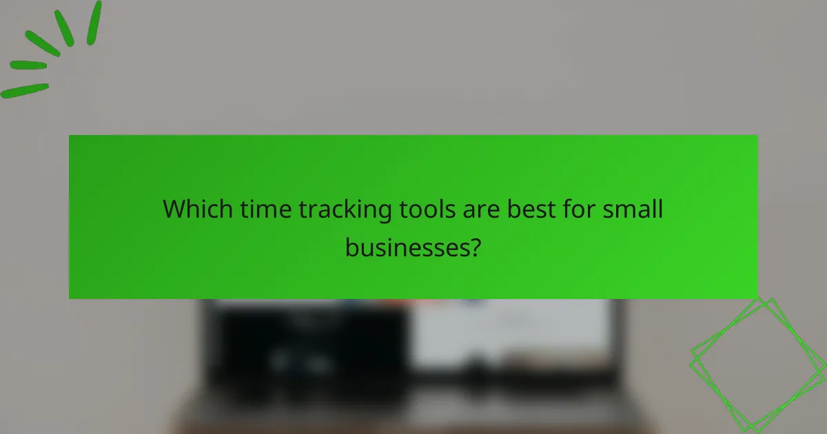 Which time tracking tools are best for small businesses?